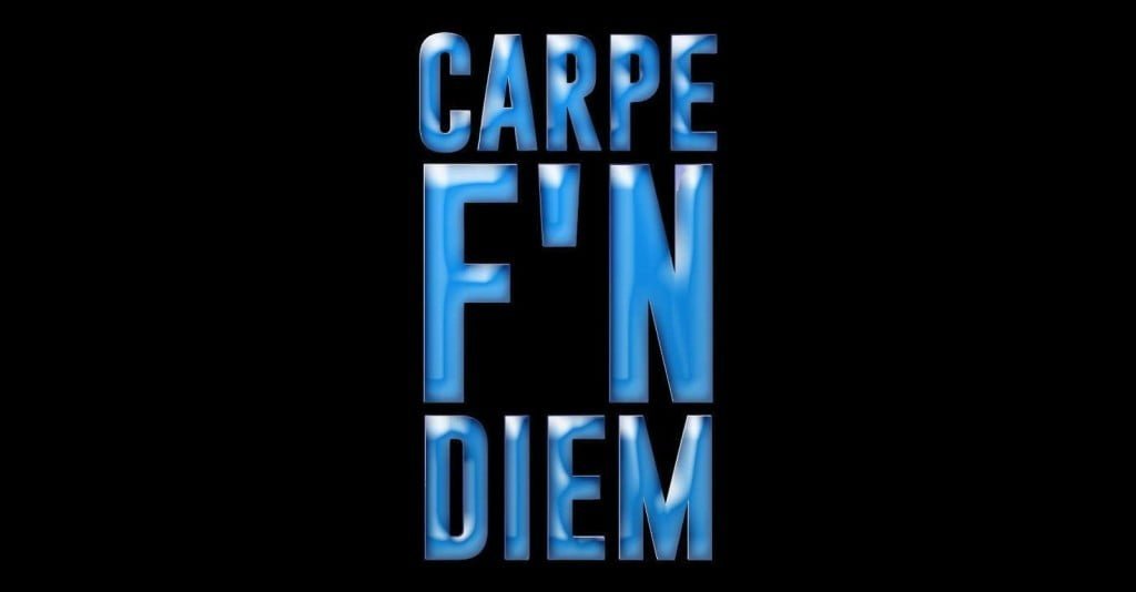 Carpe Diem - Carpe That F'n Diem